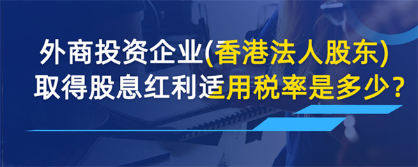 外商投資企業(yè)取得股息紅利適用稅率是多少