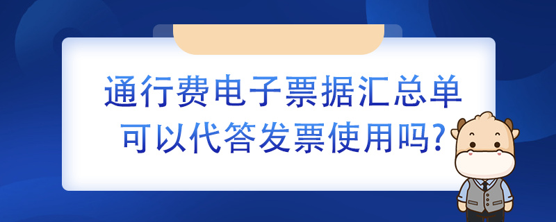 通行費(fèi)電子票據(jù)匯總單可以代替發(fā)票使用嗎？