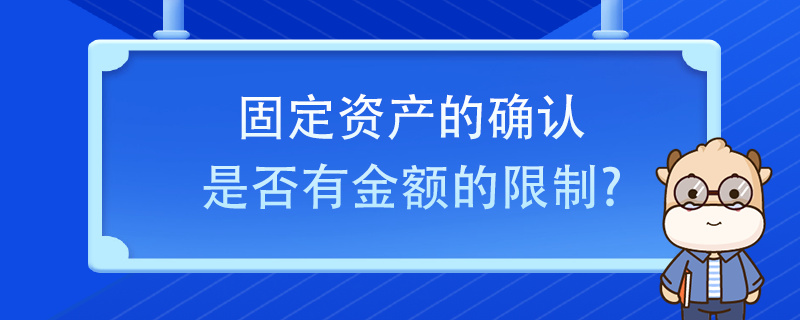 固定資產(chǎn)的確認(rèn)是否有金額的限制？