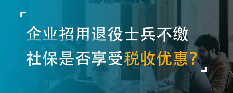 企業(yè)招用退役士兵不繳社保是否享受稅收優(yōu)惠？