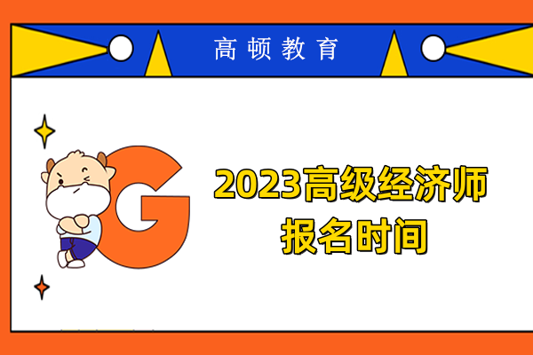 2023高級經(jīng)濟師報名時間