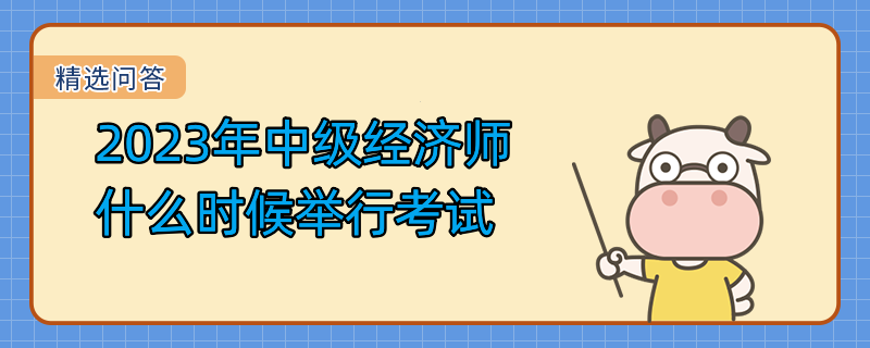 2023年中級(jí)經(jīng)濟(jì)師什么時(shí)候舉行考試