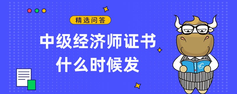 中級經(jīng)濟師證書什么時候發(fā)