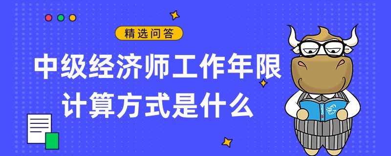 中級經(jīng)濟(jì)師工作年限計算方式是什么