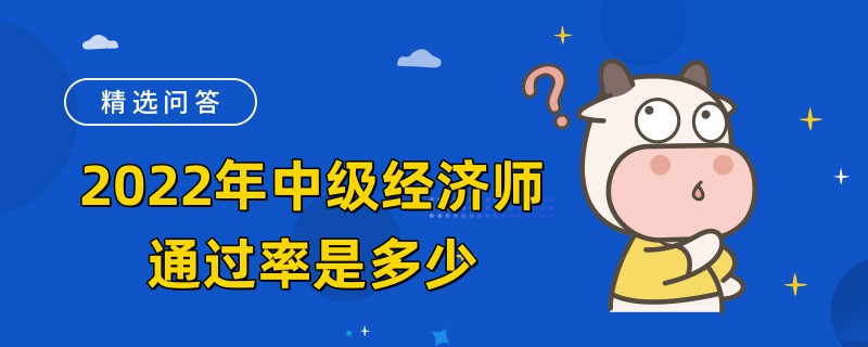 2022年中級經(jīng)濟(jì)師通過率是多少