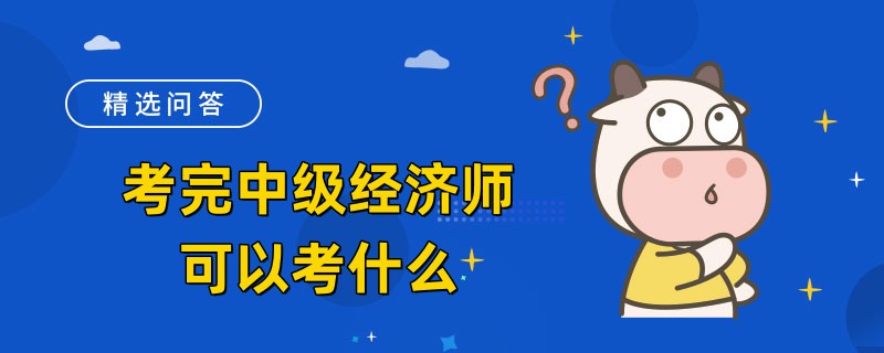 考完中級經濟師可以考什么