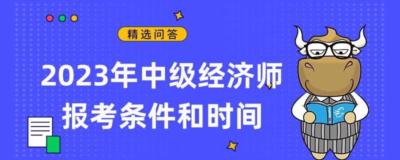 定了！2023年中級經濟師報考條件和時間