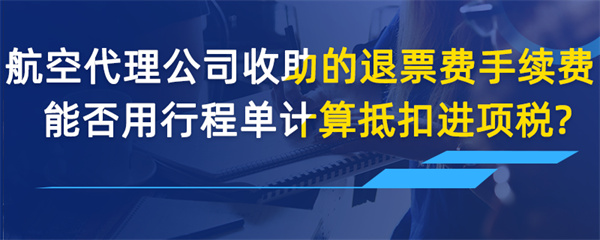 航空收取的退票費、手續(xù)費能否用行程單計算抵