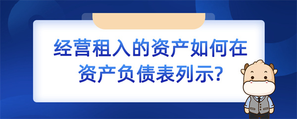 經(jīng)營(yíng)租入的資產(chǎn)如何在資產(chǎn)負(fù)債表列示？