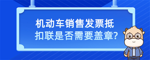 機(jī)動(dòng)車銷售發(fā)票抵扣聯(lián)是否需要蓋章？